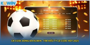 Cá Cược Bóng Đá Kuwin - Tìm Hiểu Tỷ Lệ Cược Hot 2025