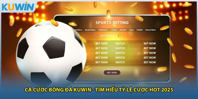 Cá Cược Bóng Đá Kuwin - Tìm Hiểu Tỷ Lệ Cược Hot 2025