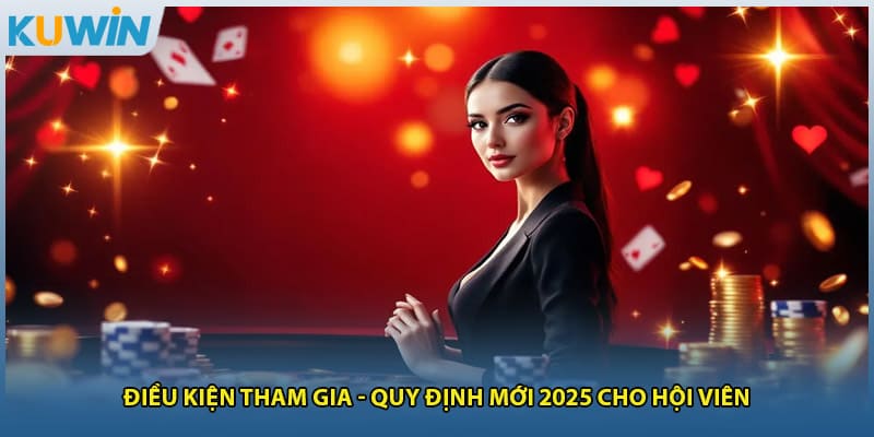 Điều Kiện Tham Gia - Quy Định Mới 2025 Cho Hội Viên