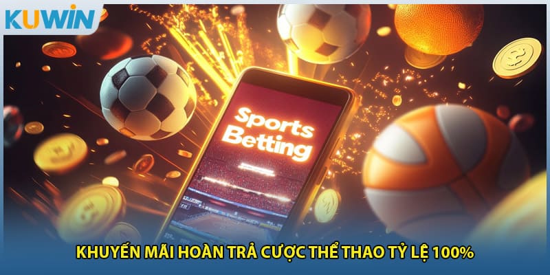 Khuyến mãi hoàn trả cược thể thao tỷ lệ 100%