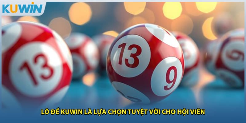 Lô đề Kuwin là lựa chọn tuyệt vời cho hội viên