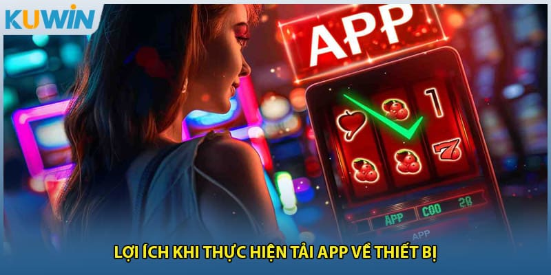Lợi ích khi thực hiện tải app về thiết bị