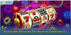Nổ Hũ Kuwin Săn Thưởng An Toàn Và Thú Vị Nhất Năm 2025