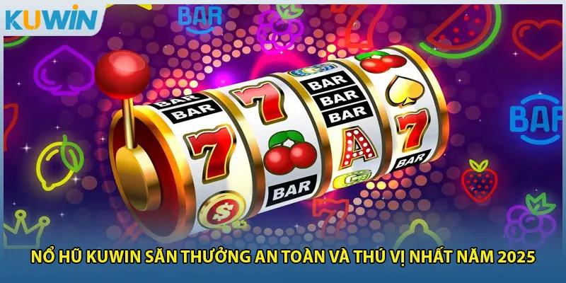 Nổ Hũ Kuwin Săn Thưởng An Toàn Và Thú Vị Nhất Năm 2025
