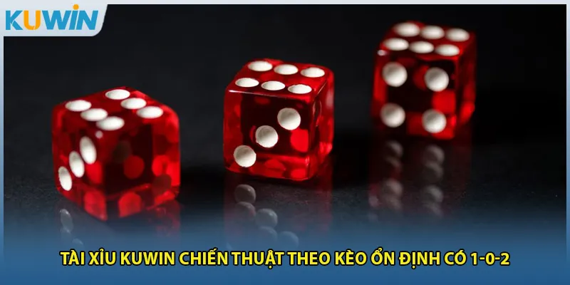 Tài Xỉu Kuwin Chiến Thuật Theo Kèo Ổn Định Có 1-0-2