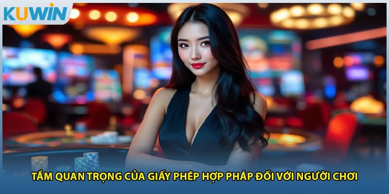 Giấy Phép Hoạt Động - Bảo Chứng 100% Uy Tín Và Hợp Pháp 4 Tầm quan trọng của giấy phép hợp pháp đối với người chơi