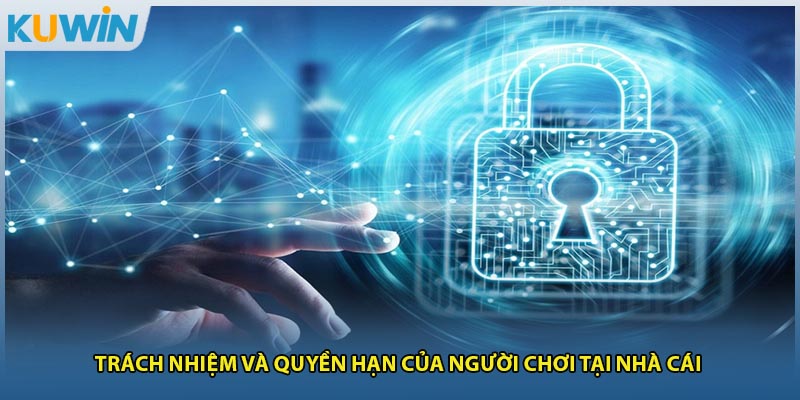 Trách nhiệm và quyền hạn của người chơi tại nhà cái