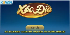 Xóc Đĩa Kuwin - Khám Phá 3 Mẹo Hay, Ăn Thưởng Đậm Sâu